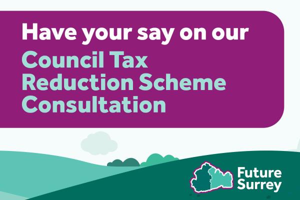 wording 'Have your say on our Council Tax Reduction Scheme consultation' Future Surrey logo