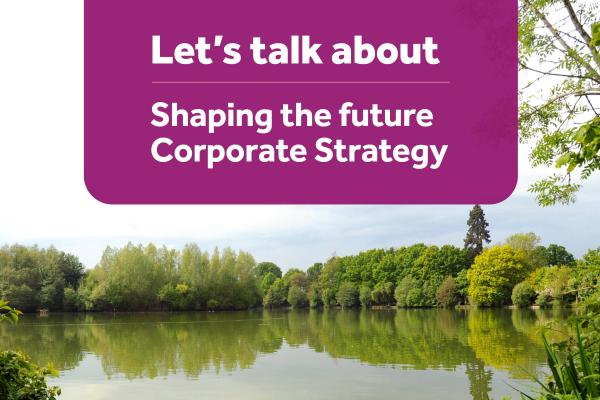 Let's talk about shaping the future Corporate Strategy. Future Surrey. West Surrey.