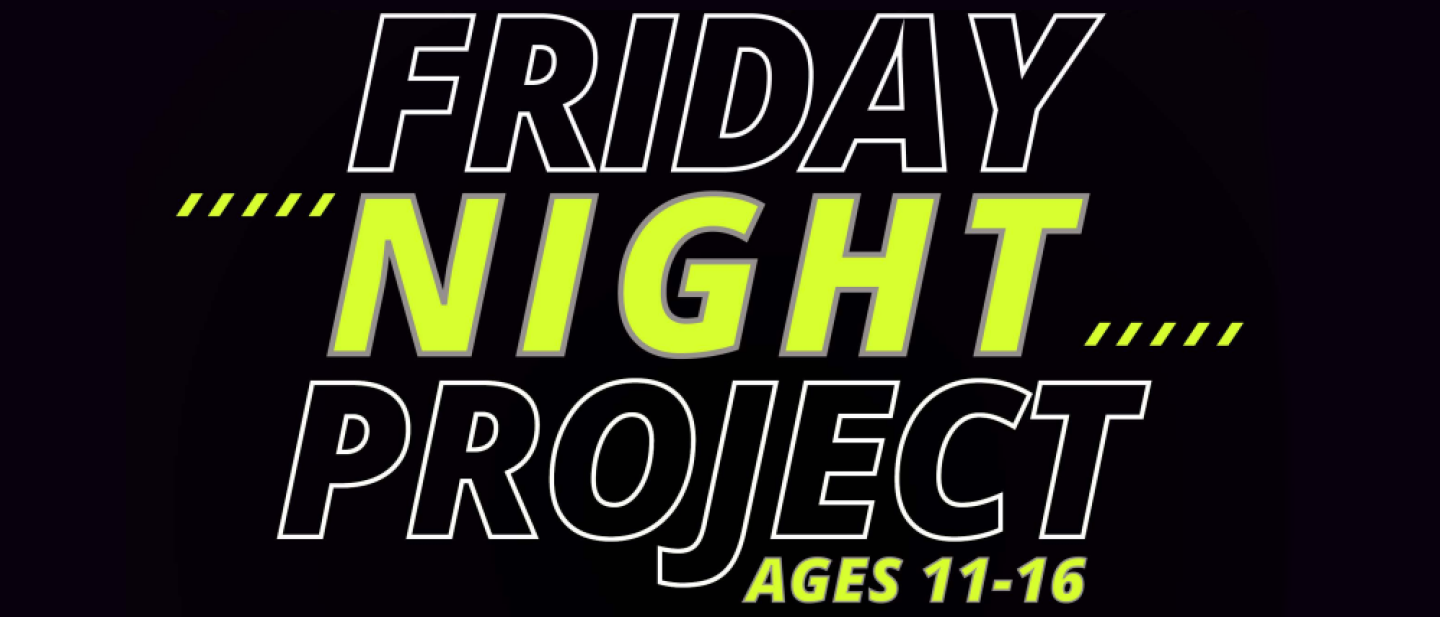 Friday Night Project - ages 11 to 16