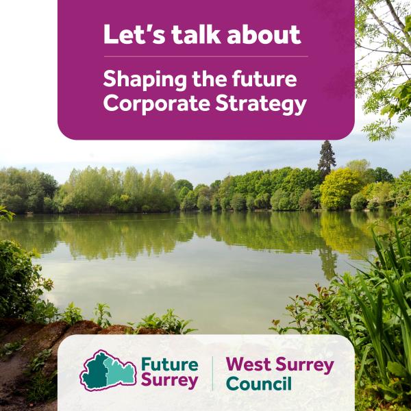 Let's talk about shaping the future Corporate Strategy. Future Surrey. West Surrey.