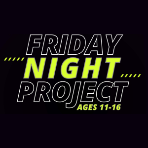 Friday Night Project - ages 11 to 16